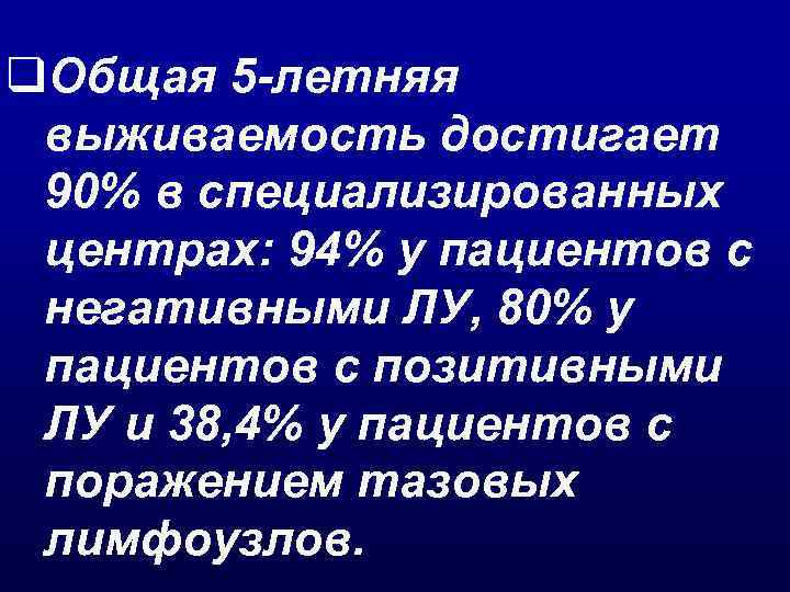 q. Общая 5 -летняя выживаемость достигает 90% в специализированных центрах: 94% у пациентов с