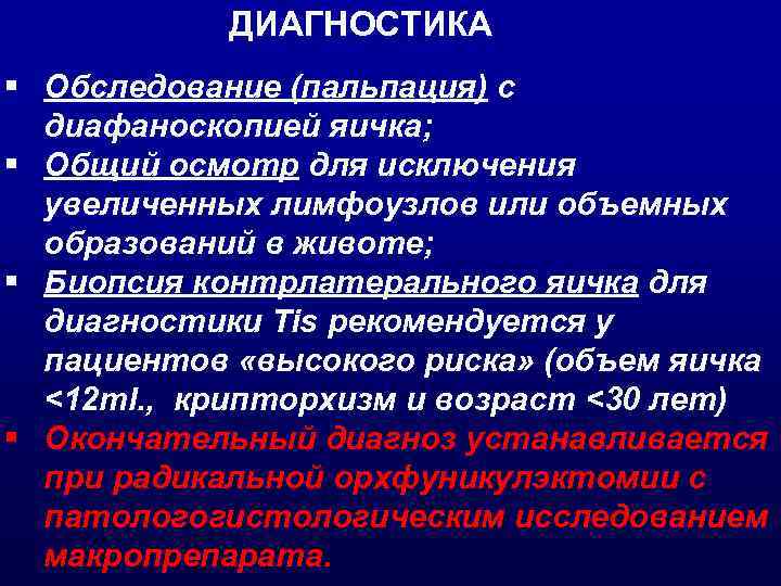 ДИАГНОСТИКА § Обследование (пальпация) с диафаноскопией яичка; § Общий осмотр для исключения увеличенных лимфоузлов