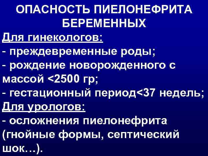 ОПАСНОСТЬ ПИЕЛОНЕФРИТА БЕРЕМЕННЫХ Для гинекологов: - преждевременные роды; - рождение новорожденного с массой <2500