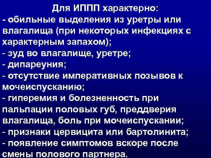 Для ИППП характерно: - обильные выделения из уретры или влагалища (при некоторых инфекциях с