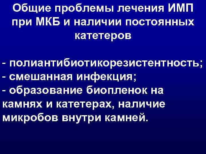 Общие проблемы лечения ИМП при МКБ и наличии постоянных катетеров - полиантибиотикорезистентность; - смешанная