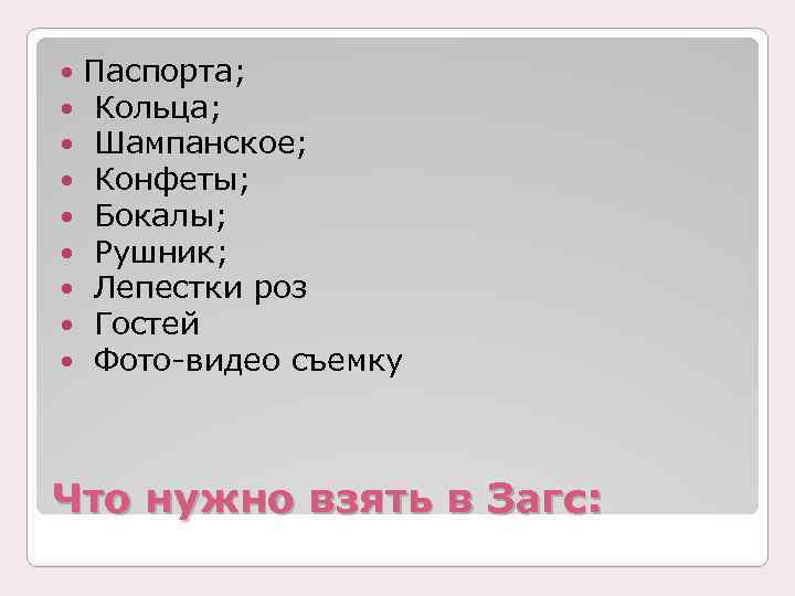  Паспорта; Кольца; Шампанское; Конфеты; Бокалы; Рушник; Лепестки роз Гостей Фото-видео съемку Что нужно