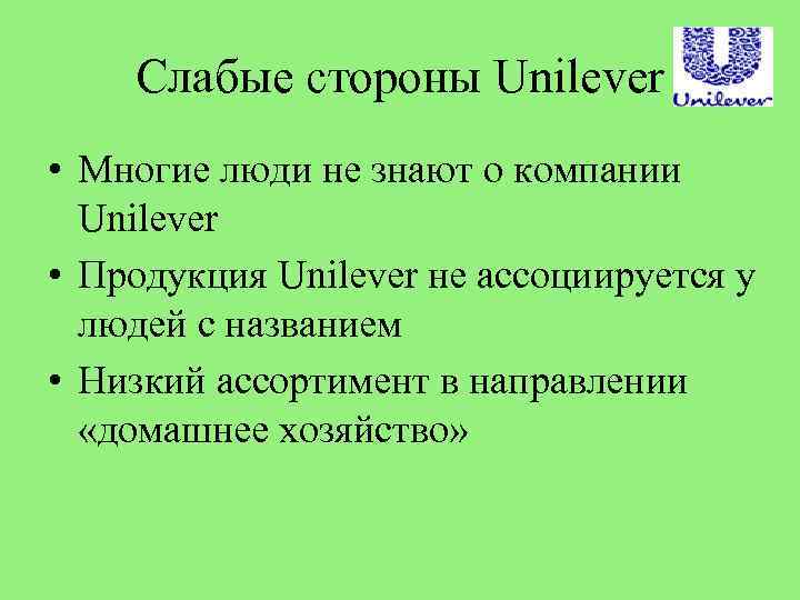 Слабые стороны Unilever • Многие люди не знают о компании Unilever • Продукция Unilever