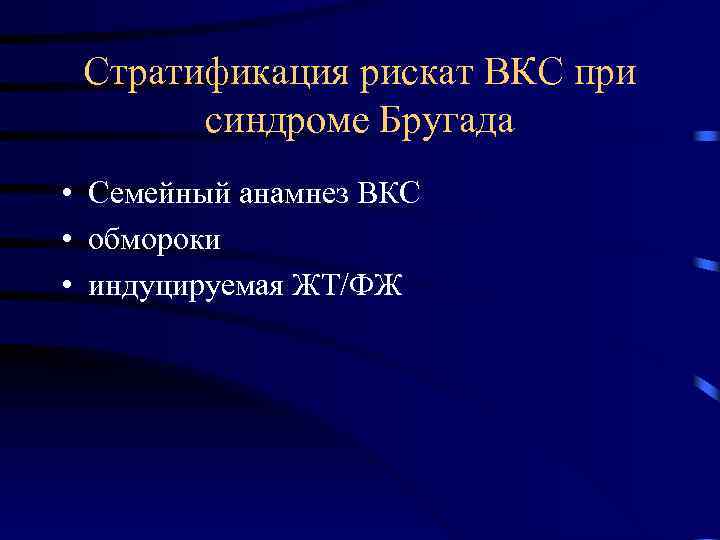 Стратификация рискат ВКС при синдроме Бругада • Семейный анамнез ВКС • обмороки • индуцируемая
