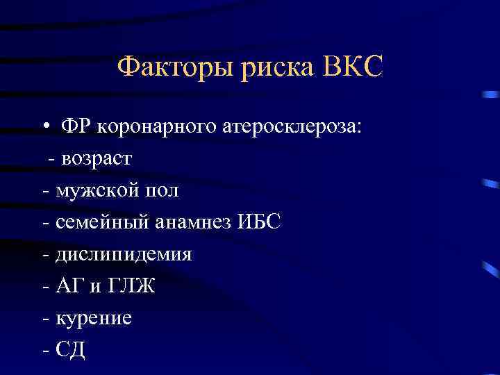 Факторы риска ВКС • ФР коронарного атеросклероза: - возраст - мужской пол - семейный
