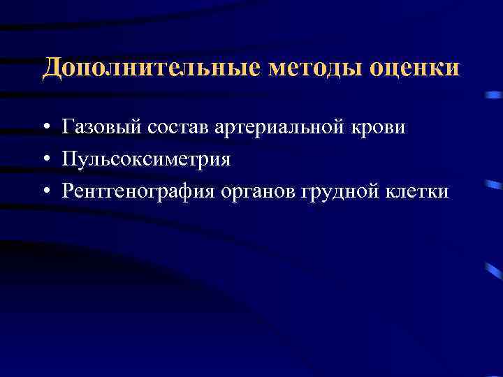 Дополнительные методы оценки • Газовый состав артериальной крови • Пульсоксиметрия • Рентгенография органов грудной