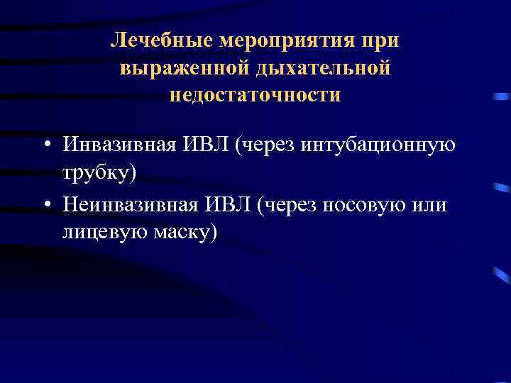 Лечебные мероприятия при выраженной дыхательной недостаточности • Инвазивная ИВЛ (через интубационную трубку) • Неинвазивная
