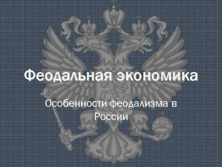 Феодальная экономика Особенности феодализма в России 