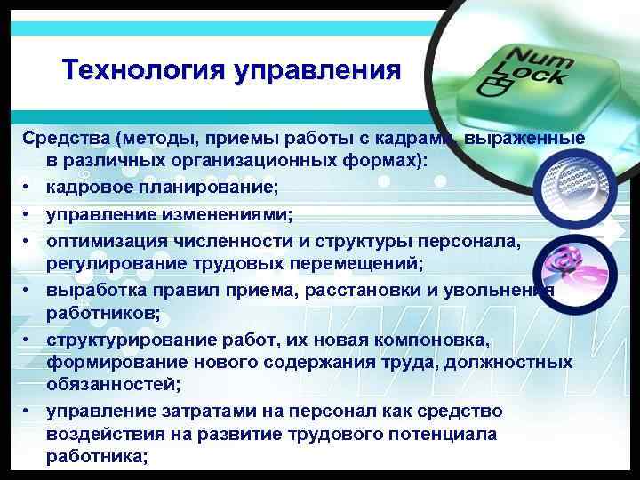 Технология управления Средства (методы, приемы работы с кадрами, выраженные в различных организационных формах): •