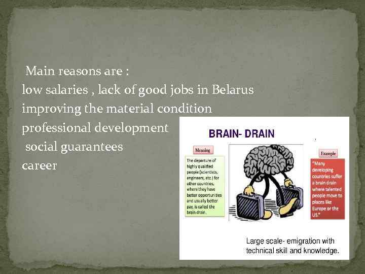  Main reasons are : low salaries , lack of good jobs in Belarus