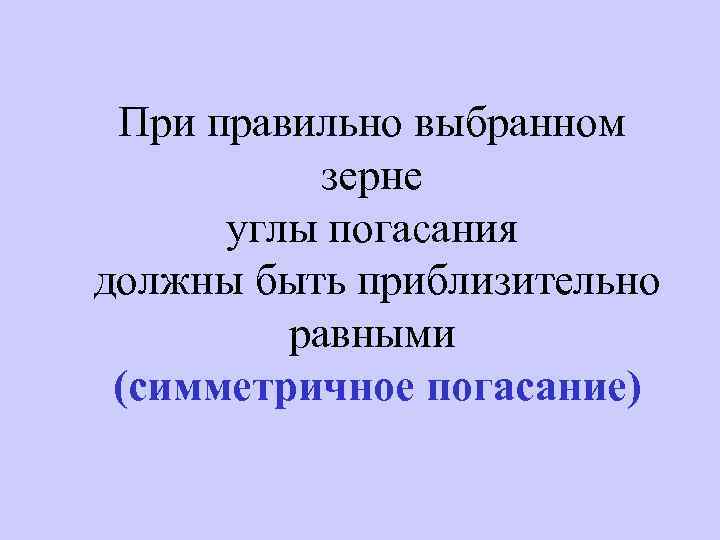 инструкция При правильно выбранном зерне углы погасания должны быть приблизительно равными (симметричное погасание) 