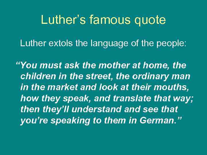 Luther’s famous quote Luther extols the language of the people: “You must ask the