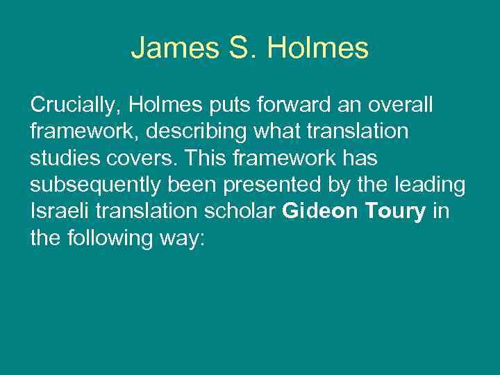 James S. Holmes Crucially, Holmes puts forward an overall framework, describing what translation studies