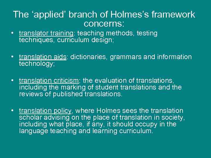 The ‘applied’ branch of Holmes’s framework concerns: • translator training: teaching methods, testing techniques,