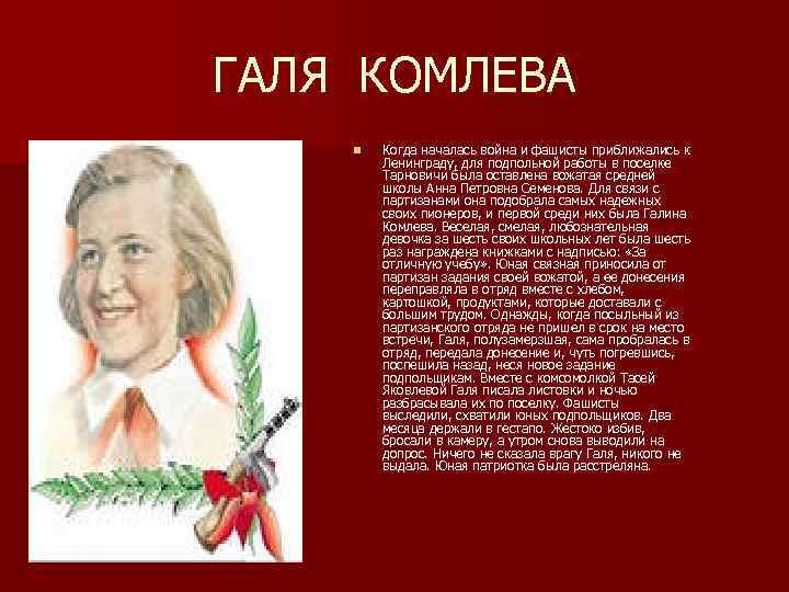 ГАЛЯ КОМЛЕВА n Когда началась война и фашисты приближались к Ленинграду, для подпольной работы