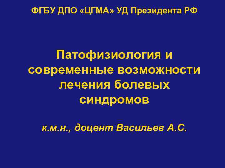 ФГБУ ДПО «ЦГМА» УД Президента РФ Патофизиология и современные возможности лечения болевых синдромов к.