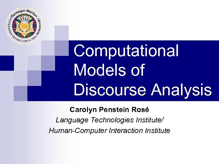 Computational Models of Discourse Analysis Carolyn Penstein Rosé Language Technologies Institute/ Human-Computer Interaction Institute