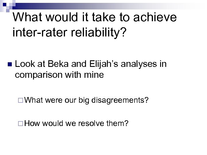 What would it take to achieve inter-rater reliability? n Look at Beka and Elijah’s