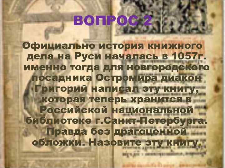 ВОПРОС 2 Официально история книжного дела на Руси началась в 1057 г. именно тогда