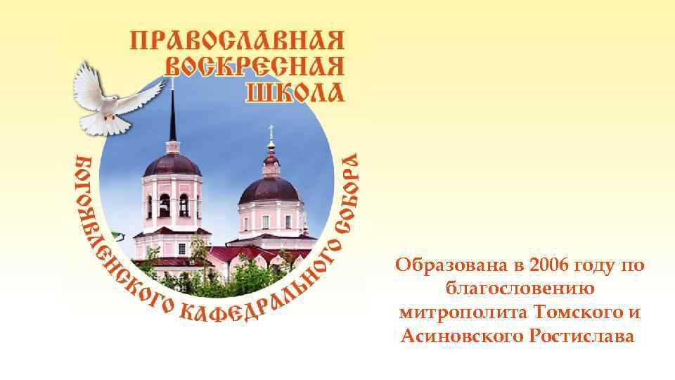 Образована в 2006 году по благословению митрополита Томского и Асиновского Ростислава 
