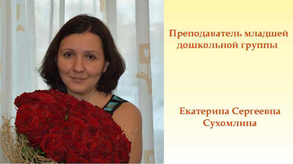 Преподаватель младшей дошкольной группы Екатерина Сергеевна Сухомлина 