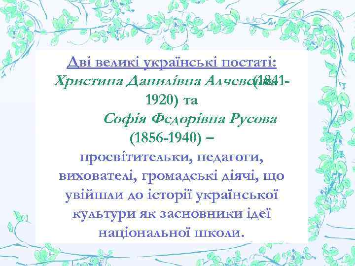 Дві великі українські постаті: Христина Данилівна Алчевська (18411920) та Софія Федорівна Русова (1856 -1940)