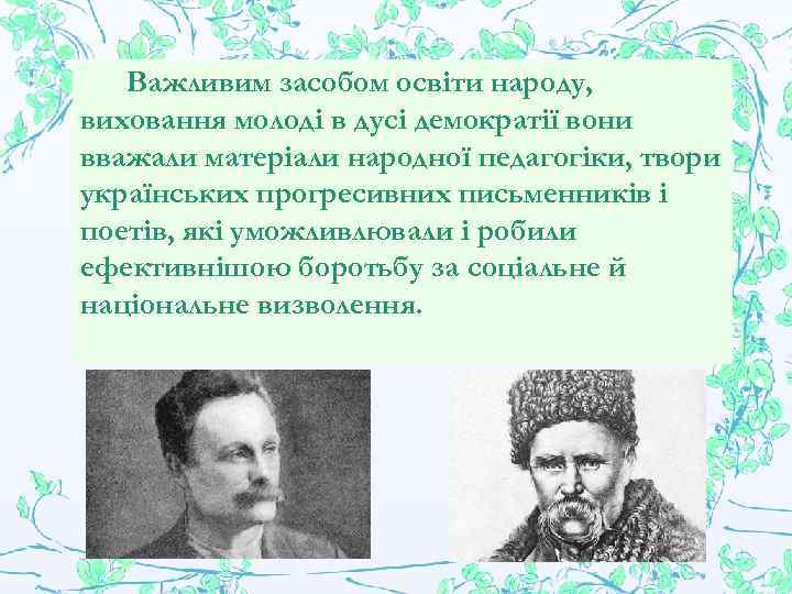 Важливим засобом освіти народу, виховання молоді в дусі демократії вони вважали матеріали народної педагогіки,