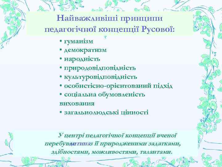 Найважливіші принципи педагогічної концепції Русової: • гуманізм • демократизм • народність • природовідповідність •