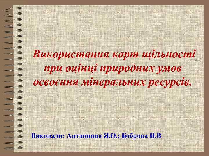 Використання карт щільності при оцінці природних умов освоєння мінеральних ресурсів. Виконали: Антюшина Я. О.