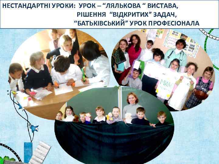 НЕСТАНДАРТНІ УРОКИ: УРОК – “ЛЯЛЬКОВА “ ВИСТАВА, РІШЕННЯ “ВІДКРИТИХ” ЗАДАЧ, “БАТЬКІВСЬКИЙ” УРОК ПРОФЕСІОНАЛА 
