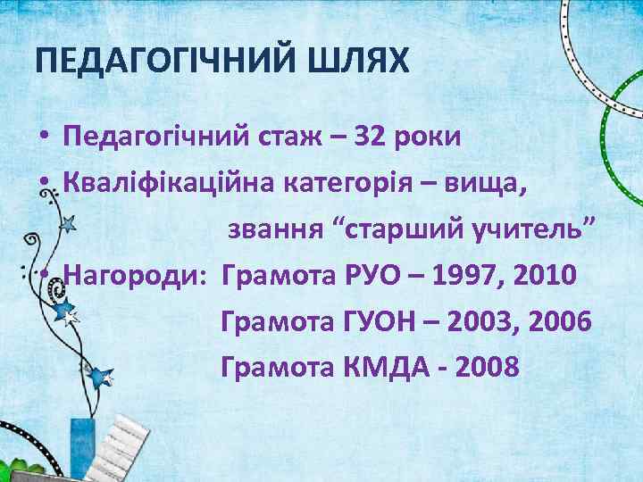ПЕДАГОГІЧНИЙ ШЛЯХ • Педагогічний стаж – 32 роки • Кваліфікаційна категорія – вища, звання
