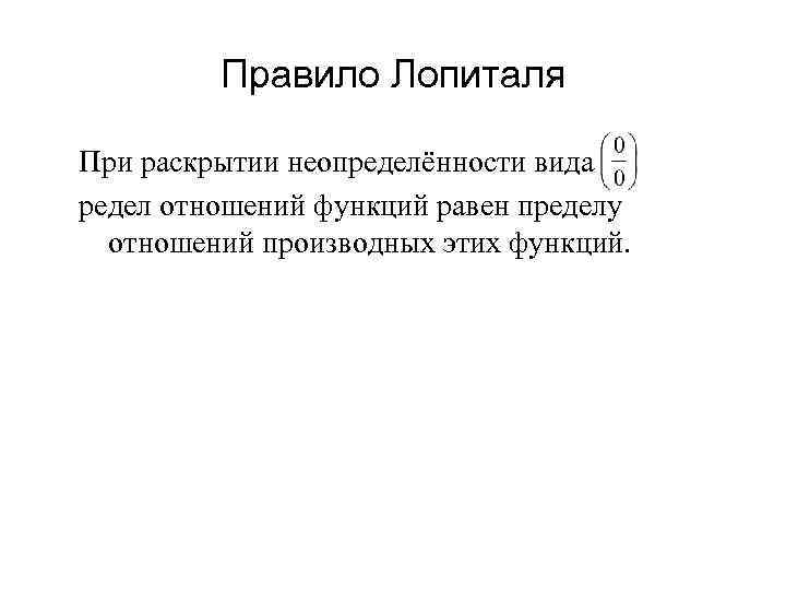 Правило Лопиталя При раскрытии неопределённости вида редел отношений функций равен пределу отношений производных этих