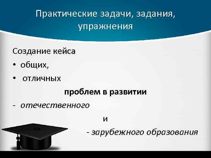 Практические задачи, задания, упражнения Создание кейса • общих, • отличных проблем в развитии -