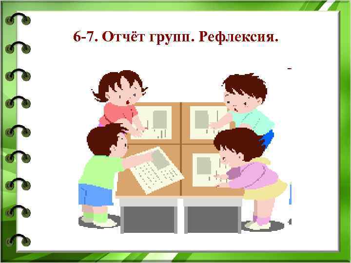 6 -7. Отчёт групп. Рефлексия. 