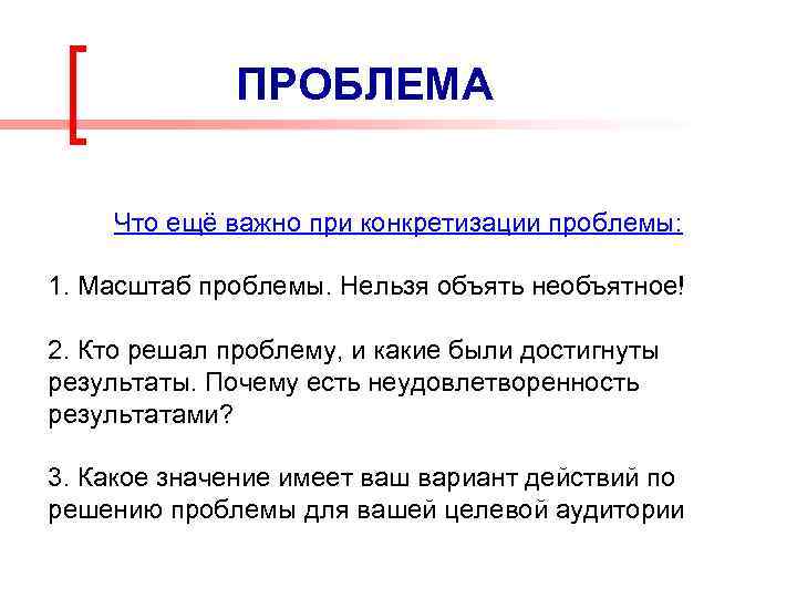 ПРОБЛЕМА Что ещё важно при конкретизации проблемы: 1. Масштаб проблемы. Нельзя объять необъятное! 2.