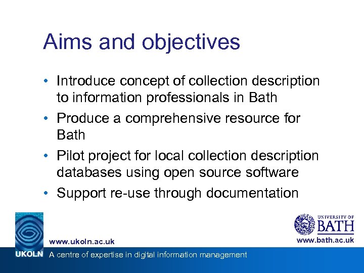 Aims and objectives • Introduce concept of collection description to information professionals in Bath