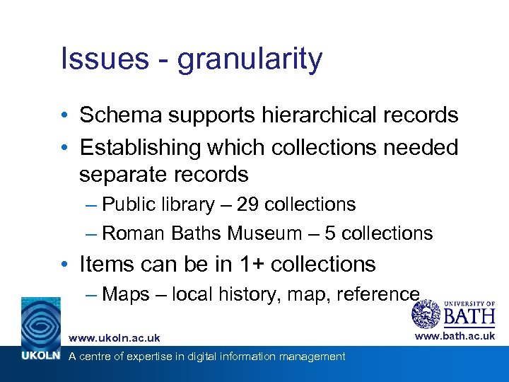 Issues - granularity • Schema supports hierarchical records • Establishing which collections needed separate
