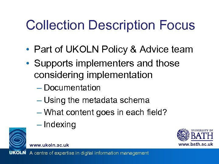 Collection Description Focus • Part of UKOLN Policy & Advice team • Supports implementers
