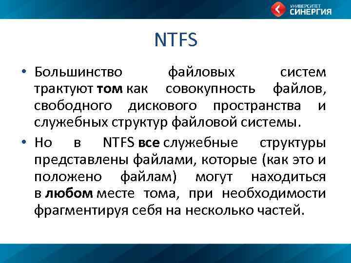 NTFS • Большинство файловых систем трактуют том как совокупность файлов, свободного дискового пространства и