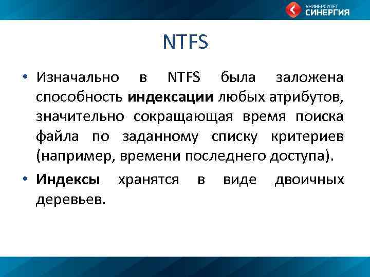NTFS • Изначально в NTFS была заложена способность индексации любых атрибутов, значительно сокращающая время