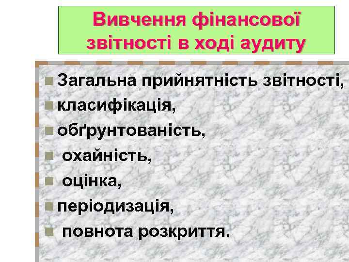 Вивчення фінансової звітності в ході аудиту n Загальна прийнятність звітності, n класифікація, n обґрунтованість,
