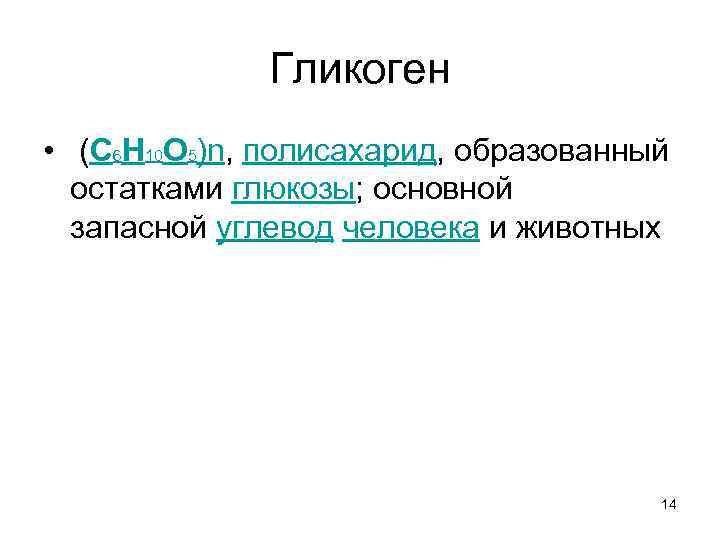 Гликоген • (C 6 H 10 O 5)n, полисахарид, образованный остатками глюкозы; основной запасной