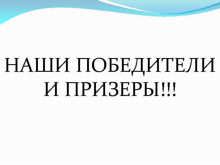 НАШИ ПОБЕДИТЕЛИ И ПРИЗЕРЫ!!! 
