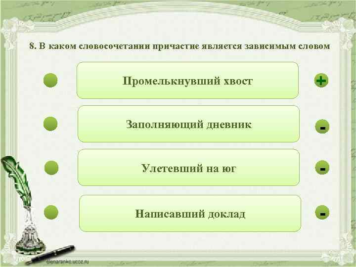 8. В каком словосочетании причастие является зависимым словом Промелькнувший хвост + Заполняющий дневник -