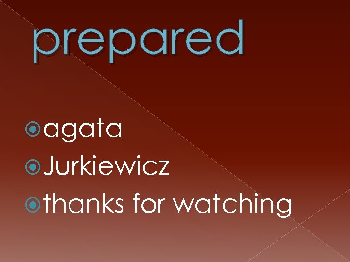 prepared agata Jurkiewicz thanks for watching 