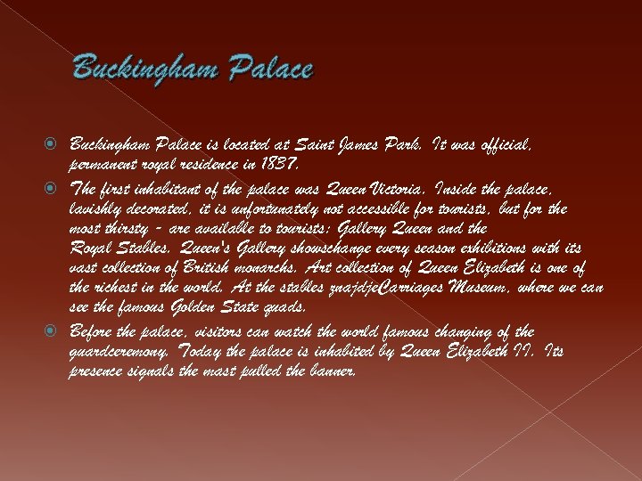 Buckingham Palace is located at Saint James Park. It was official, permanent royal residence