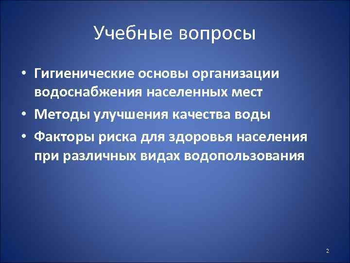 Учебные вопросы • Гигиенические основы организации водоснабжения населенных мест • Методы улучшения качества воды