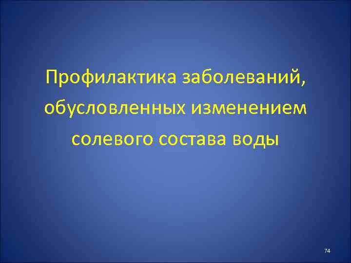 Профилактика заболеваний, обусловленных изменением солевого состава воды 74 