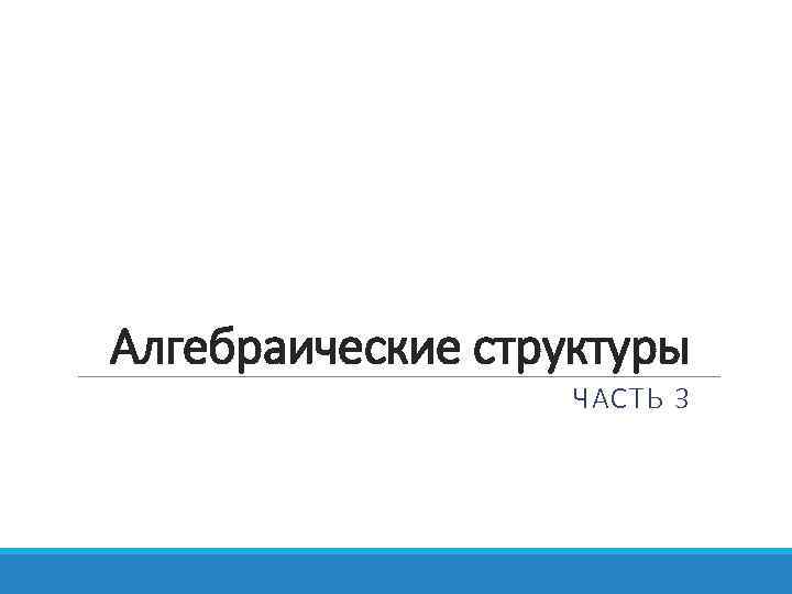 Алгебраические структуры ЧАСТЬ 3 
