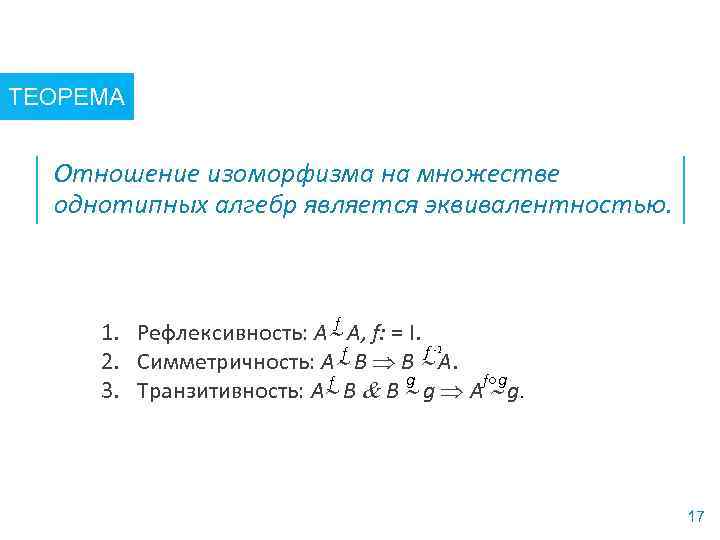 ТЕОРЕМА Отношение изоморфизма на множестве однотипных алгебр является эквивалентностью. f 1. Рефлексивность: А A,